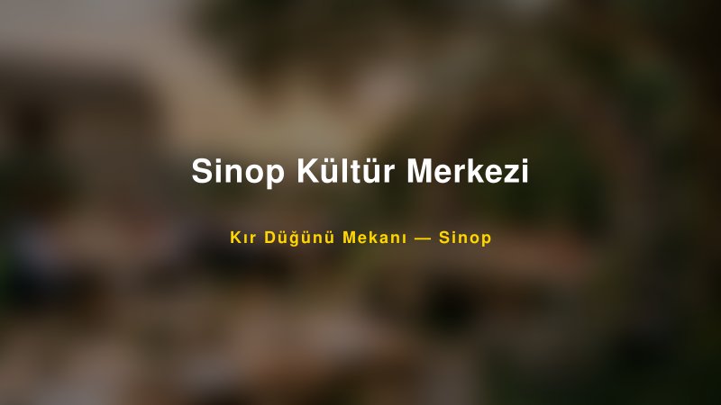 Sinop Kültür Merkezi Sinop Kır Düğünü Mekanı