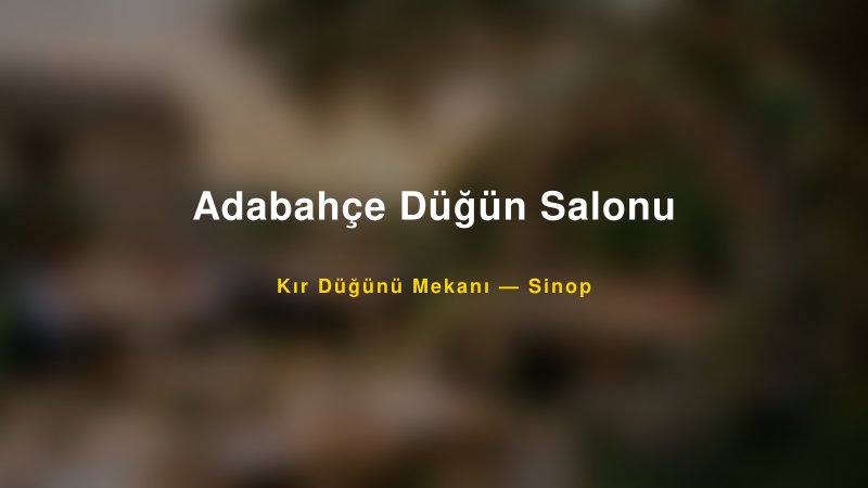 Adabahçe Düğün Salonu Sinop Kır Düğünü Mekanı