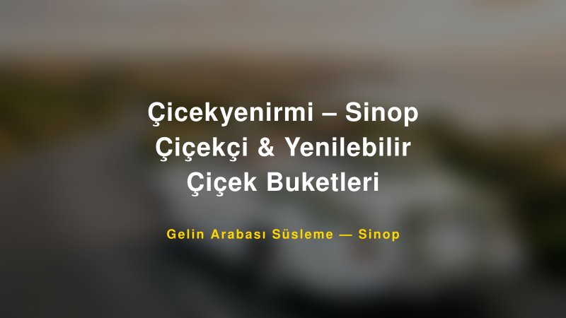 Çicekyenirmi – Sinop Çiçekçi & Yenilebilir Çiçek Buketleri — Sinop Kır Düğünü Mekanı Rehberi