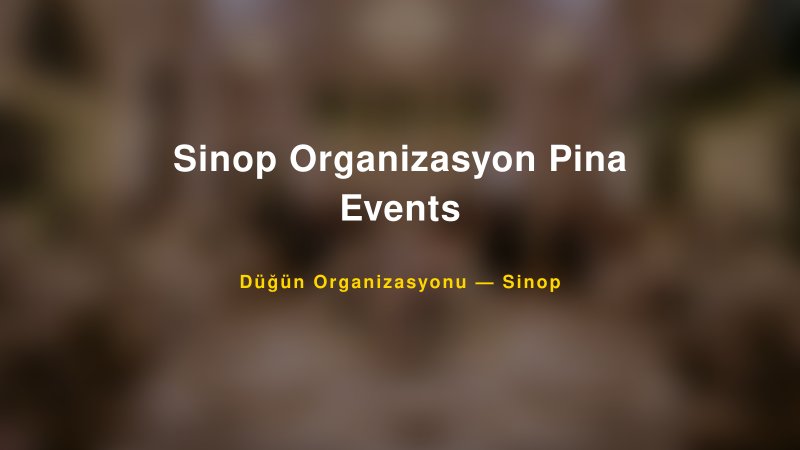 Sinop Organizasyon Pina Events — Sinop Kır Düğünü Mekanı Rehberi — 1