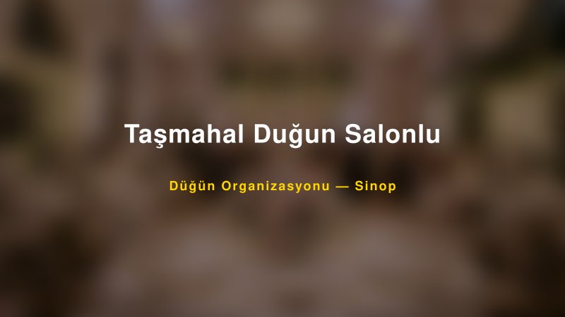 Taşmahal Duğun Salonlu — Sinop Kır Düğünü Mekanı Rehberi — 1