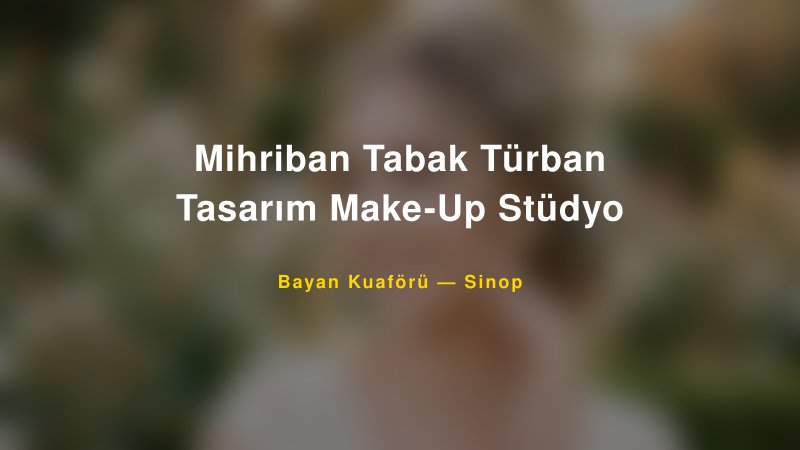 Mihriban Tabak Türban Tasarım Make-Up Stüdyo — Sinop Kır Düğünü Mekanı Rehberi