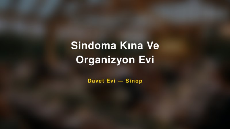 Sindoma Kına Ve Organizyon Evi Nişan ve Davet Organizasyonu İpuçları — 1