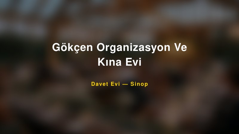 Gökçen Organizasyon Ve Kına Evi Nişan ve Davet Organizasyonu İpuçları — 1