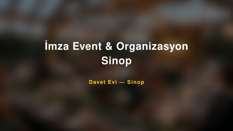 İmza Event & Organizasyon Sinop Nişan ve Davet Organizasyonu İpuçları
